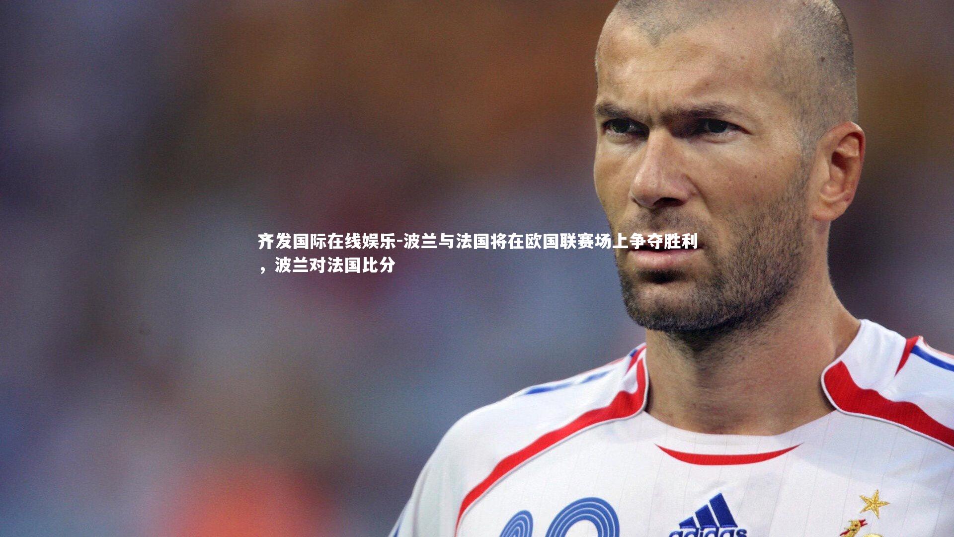 波兰与法国将在欧国联赛场上争夺胜利，波兰对法国比分