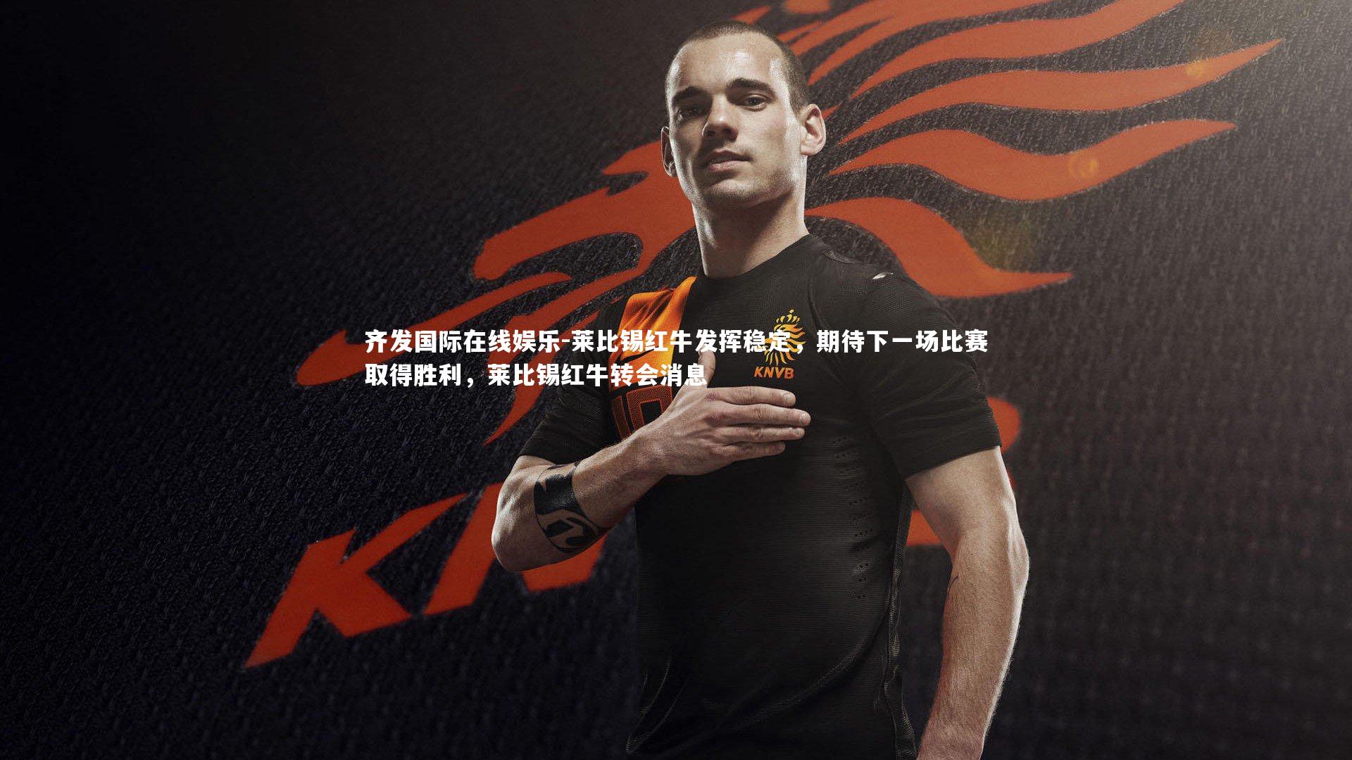 莱比锡红牛发挥稳定，期待下一场比赛取得胜利，莱比锡红牛转会消息