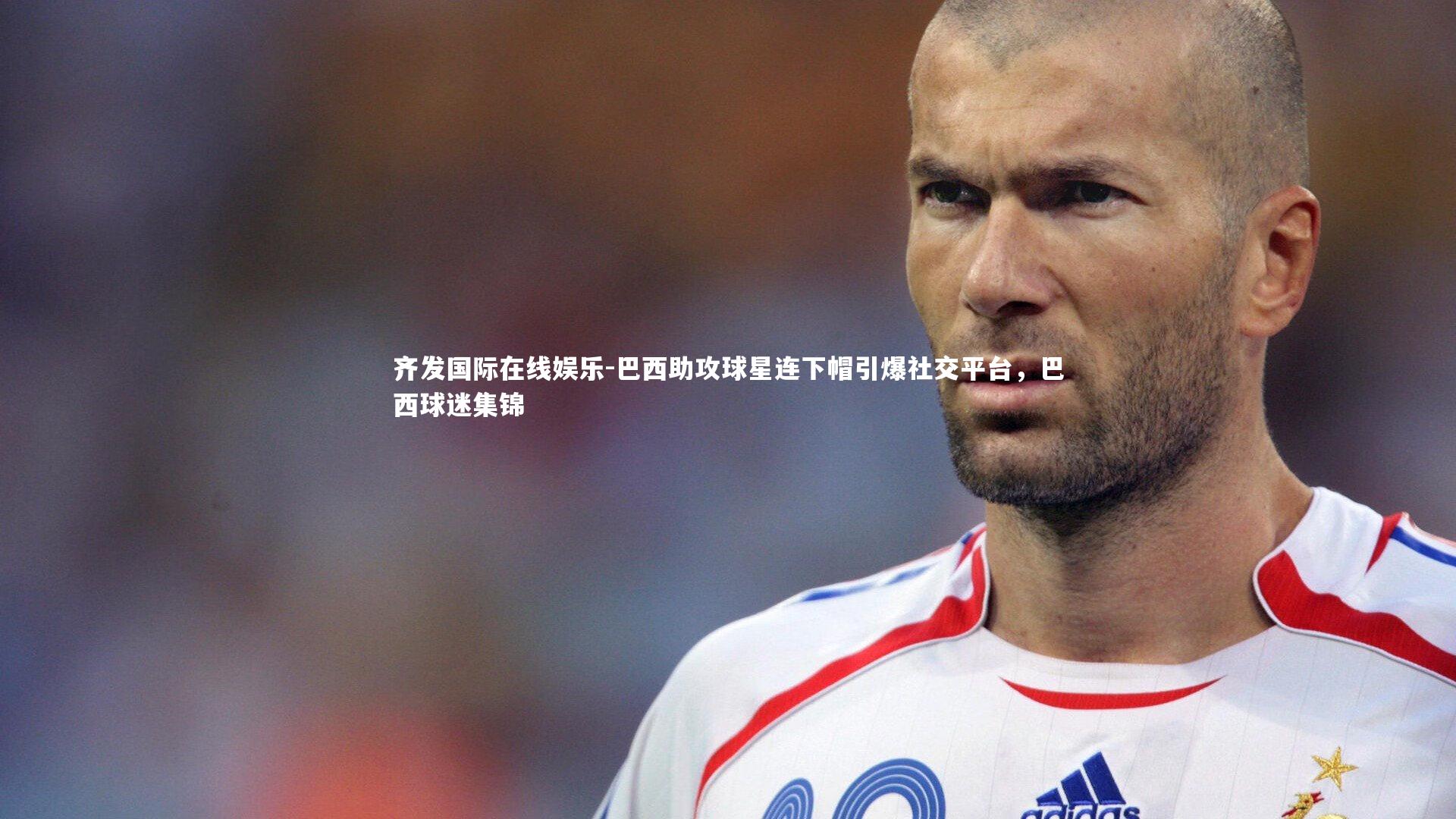 巴西助攻球星连下帽引爆社交平台,巴西球迷集锦