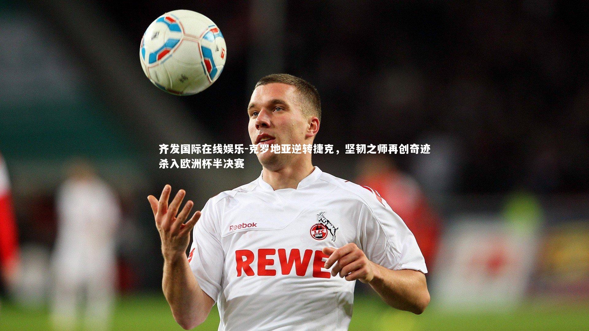 克罗地亚逆转捷克，坚韧之师再创奇迹杀入欧洲杯半决赛