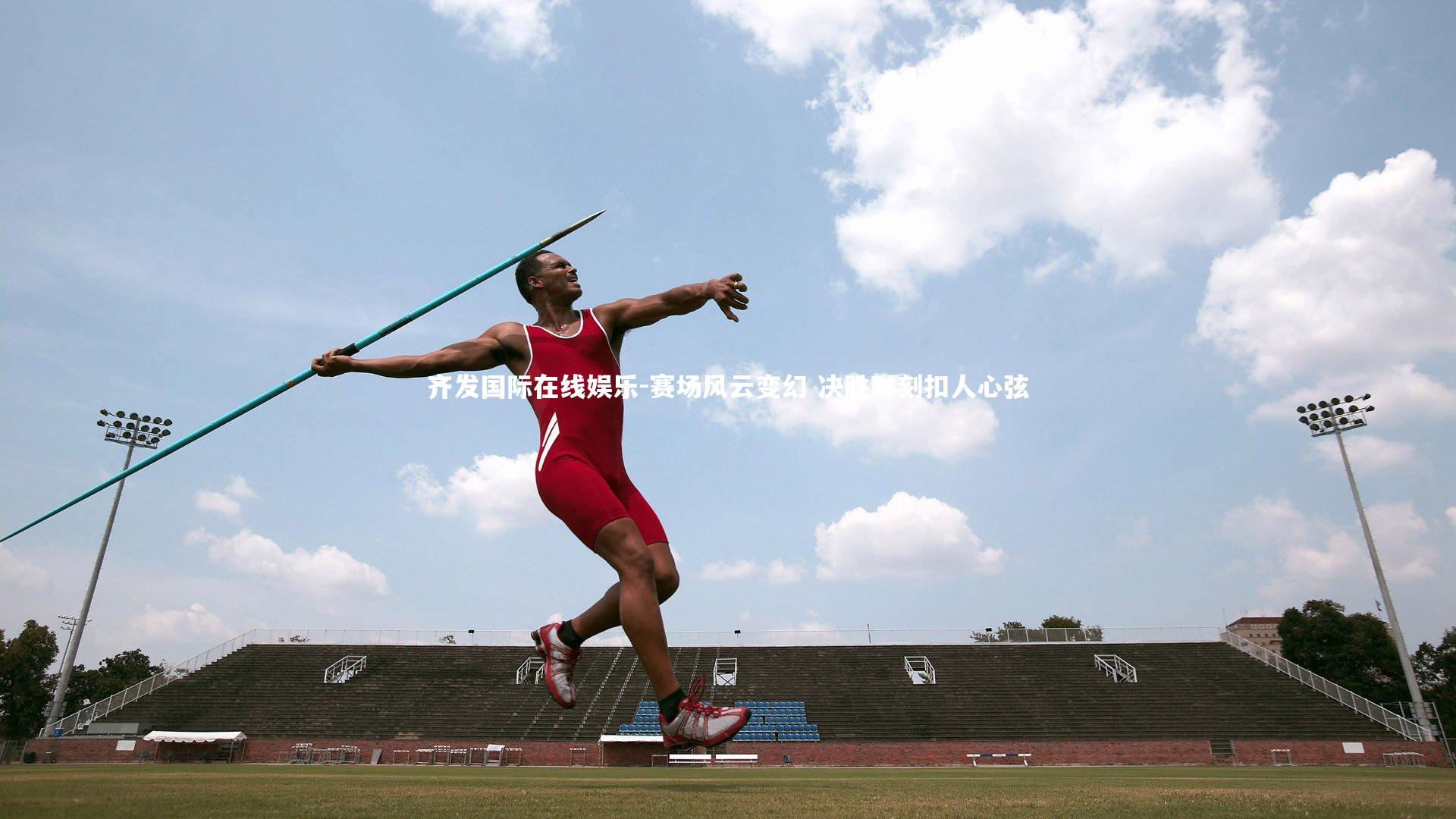 齐发国际在线娱乐-赛场风云变幻 决胜时刻扣人心弦